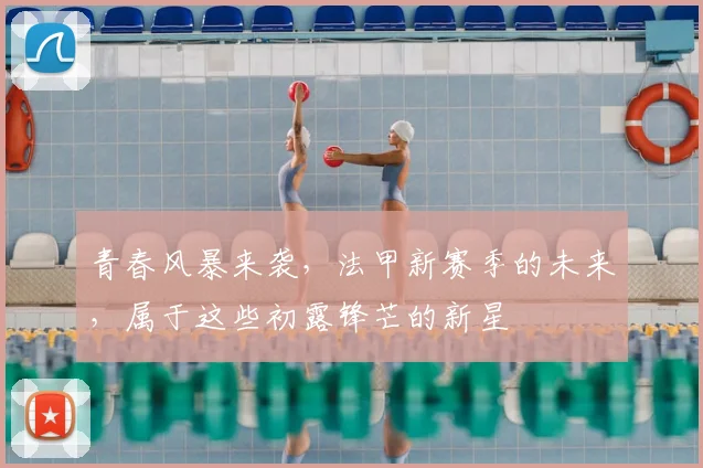 青春风暴来袭，法甲新赛季的未来，属于这些初露锋芒的新星