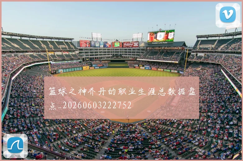 篮球之神乔丹的职业生涯总数据盘点_20260603222752