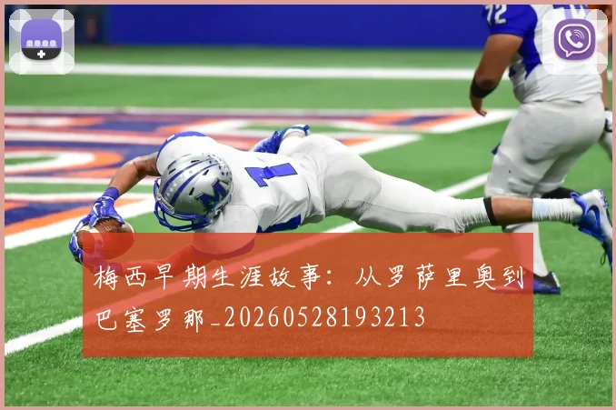梅西早期生涯故事:从罗萨里奥到巴塞罗那_20260528193213